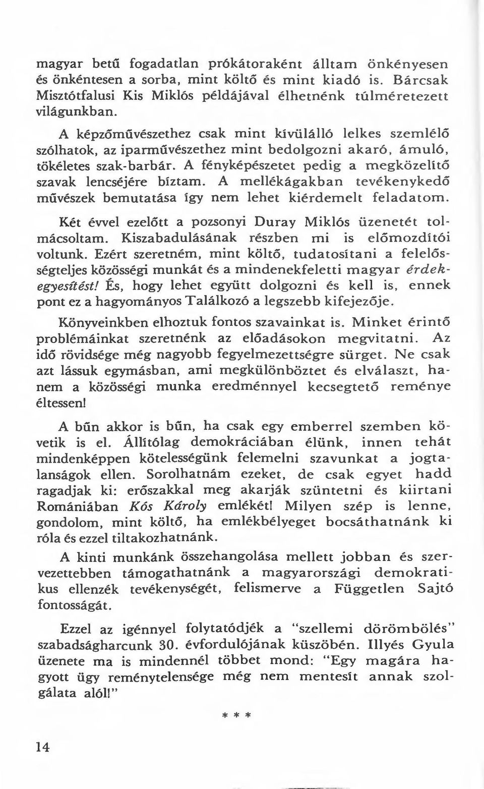 A fényképészetet pedig a m eg köz e lítő szavak lencséjére bíztam. A mellékágakban t evé k e n y k e dő művészek bemutatása így nem lehet kiérde m e lt fe la d a tom.