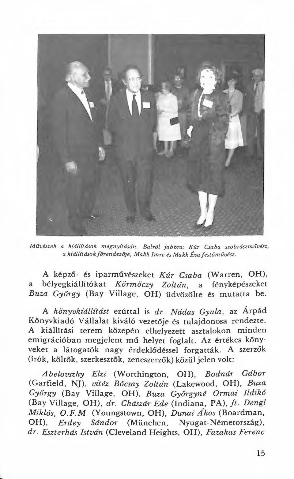 Nádas Gyula, az Árpád Könyvkiadó V állalat kiváló vezetője és tulajdonosa rendezte. A kiállítási terem közepén elhelyezett asztalokon minden emigrációban megjelent mű helyet foglalt.