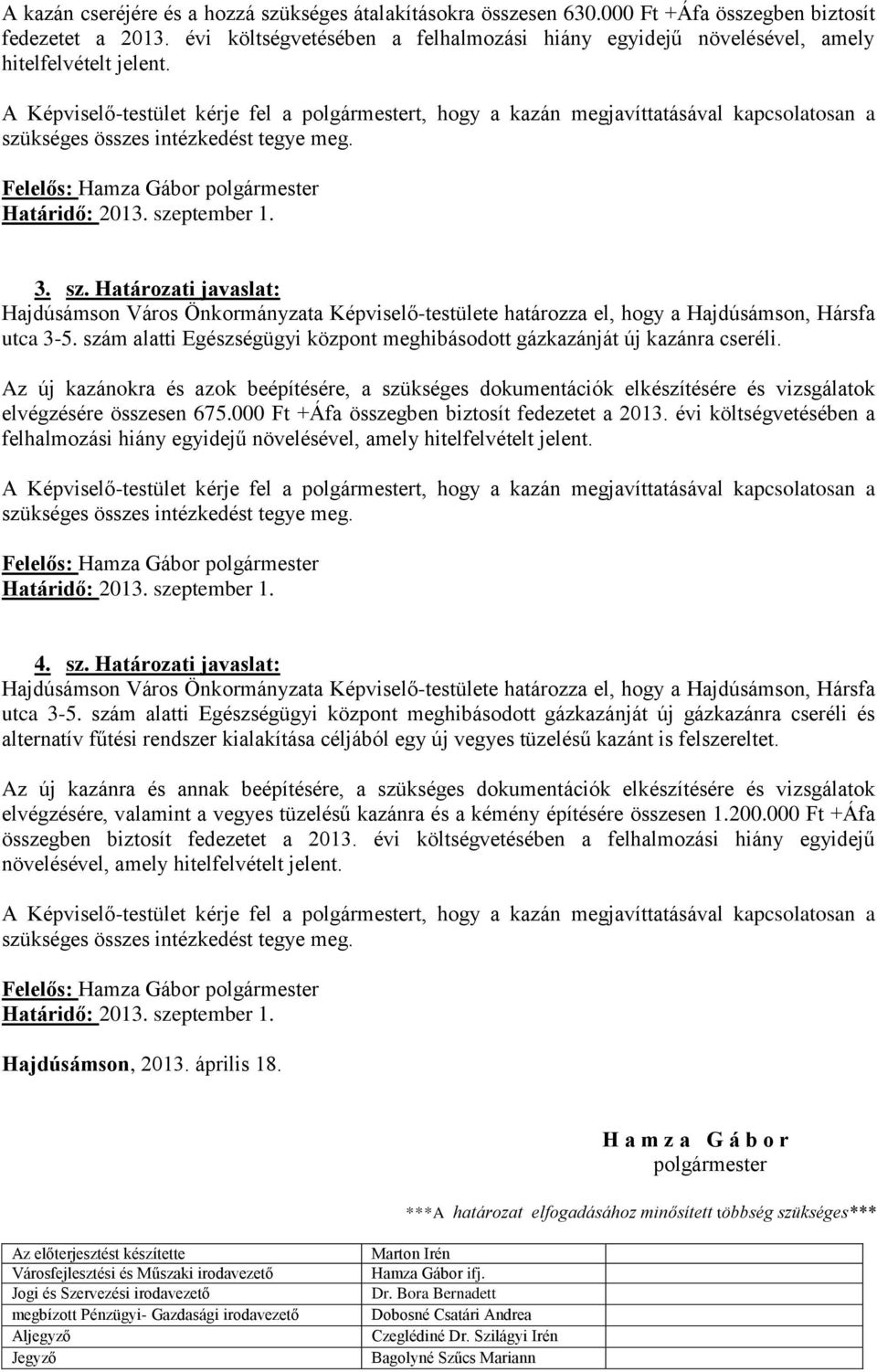 szám alatti Egészségügyi központ meghibásodott gázkazánját új kazánra cseréli. Az új kazánokra és azok beépítésére, a szükséges dokumentációk elkészítésére és vizsgálatok elvégzésére összesen 675.