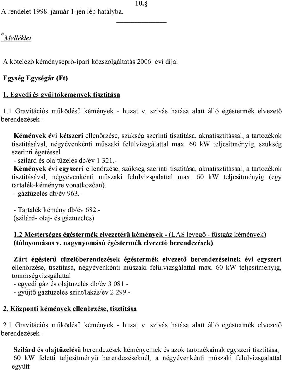 szívás hatása alatt álló égéstermék elvezető berendezések - Kémények évi kétszeri ellenőrzése, szükség szerinti tisztítása, aknatisztítással, a tartozékok tisztításával, négyévenkénti műszaki