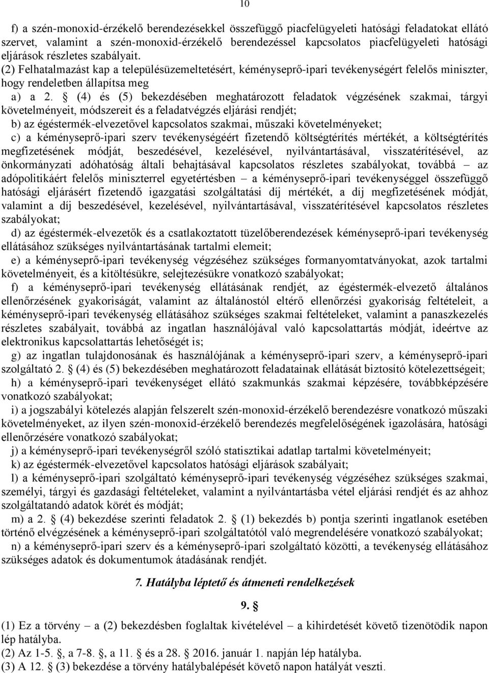 (4) és (5) bekezdésében meghatározott feladatok végzésének szakmai, tárgyi követelményeit, módszereit és a feladatvégzés eljárási rendjét; b) az égéstermék-elvezetővel kapcsolatos szakmai, műszaki