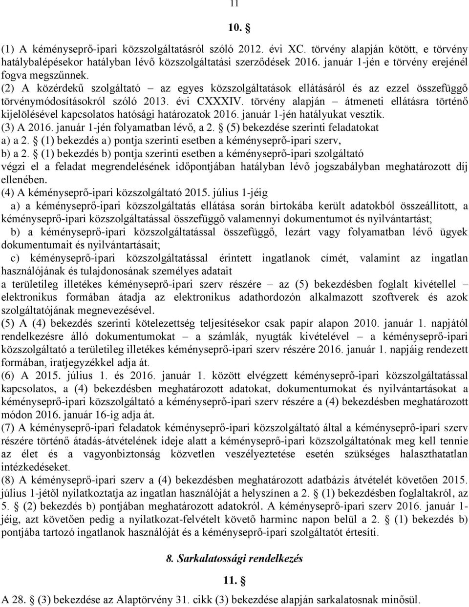 törvény alapján átmeneti ellátásra történő kijelölésével kapcsolatos hatósági határozatok 2016. január 1-jén hatályukat vesztik. (3) A 2016. január 1-jén folyamatban lévő, a 2.