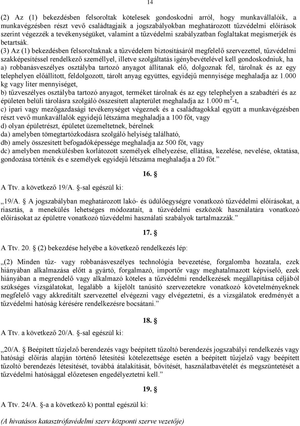 (3) Az (1) bekezdésben felsoroltaknak a tűzvédelem biztosításáról megfelelő szervezettel, tűzvédelmi szakképesítéssel rendelkező személlyel, illetve szolgáltatás igénybevételével kell gondoskodniuk,