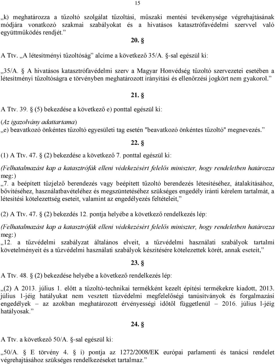 A hivatásos katasztrófavédelmi szerv a Magyar Honvédség tűzoltó szervezetei esetében a létesítményi tűzoltóságra e törvényben meghatározott irányítási és ellenőrzési jogkört nem gyakorol. 21. A Ttv.