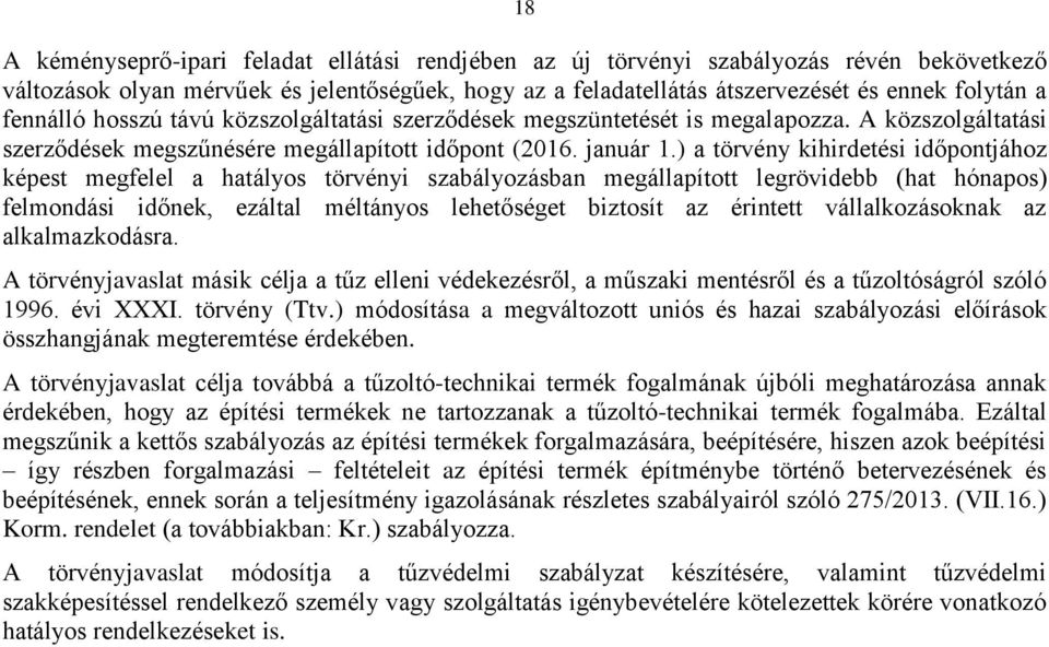 ) a törvény kihirdetési időpontjához képest megfelel a hatályos törvényi szabályozásban megállapított legrövidebb (hat hónapos) felmondási időnek, ezáltal méltányos lehetőséget biztosít az érintett