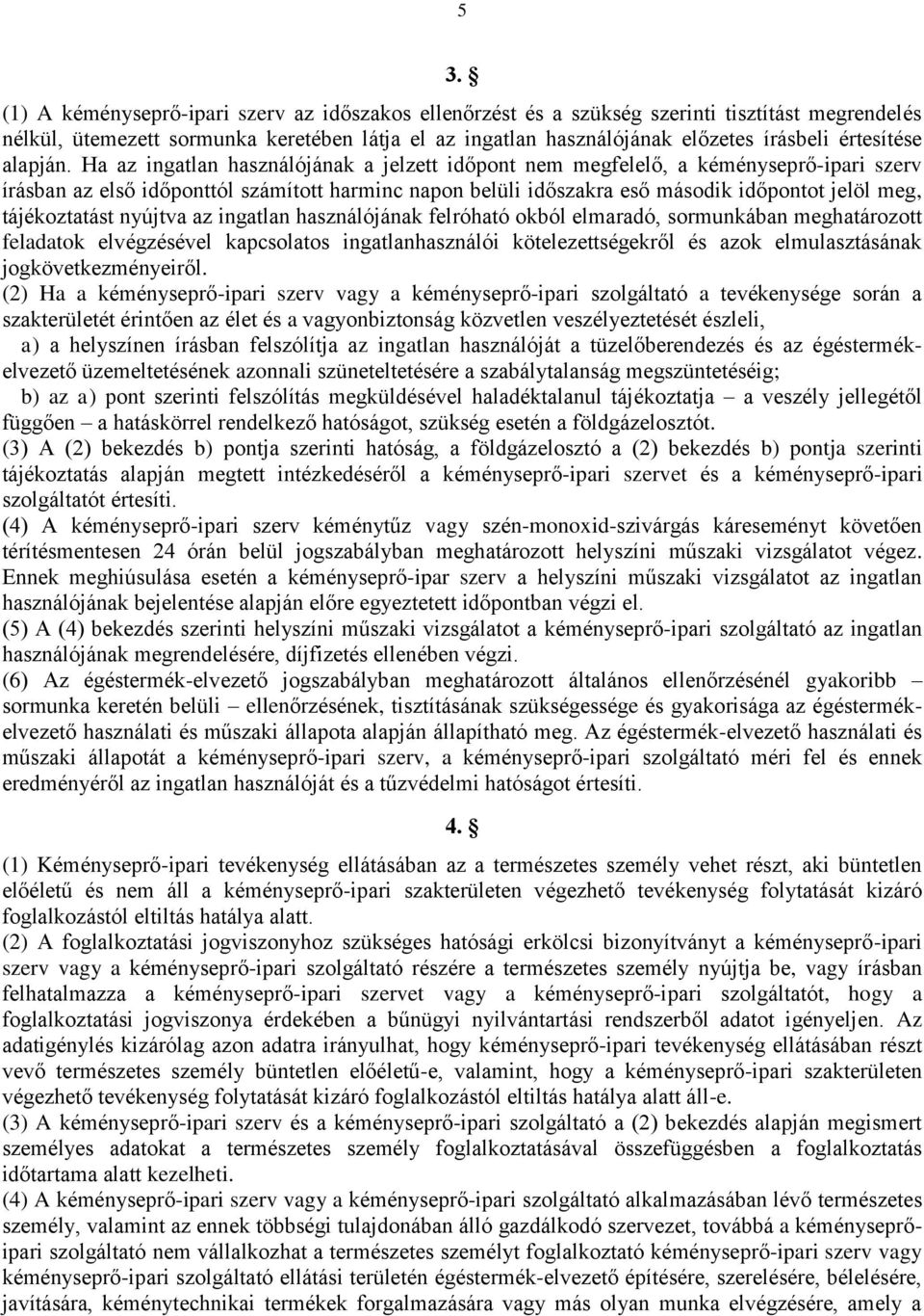 Ha az ingatlan használójának a jelzett időpont nem megfelelő, a kéményseprő-ipari szerv írásban az első időponttól számított harminc napon belüli időszakra eső második időpontot jelöl meg,