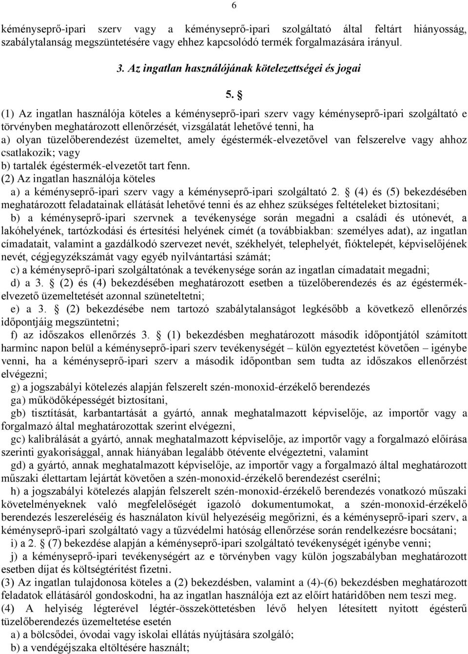 (1) Az ingatlan használója köteles a kéményseprő-ipari szerv vagy kéményseprő-ipari szolgáltató e törvényben meghatározott ellenőrzését, vizsgálatát lehetővé tenni, ha a) olyan tüzelőberendezést