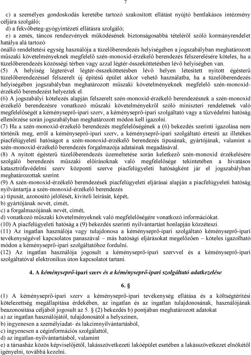 követelményeknek megfelelő szén-monoxid-érzékelő berendezés felszerelésére köteles, ha a tüzelőberendezés közösségi térben vagy azzal légtér-összeköttetésben lévő helyiségben van.