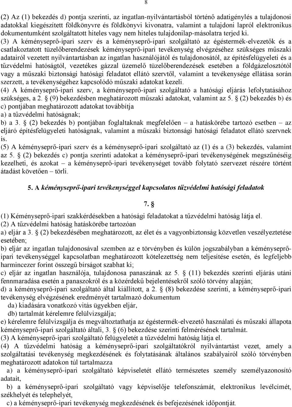 (3) A kéményseprő-ipari szerv és a kéményseprő-ipari szolgáltató az égéstermék-elvezetők és a csatlakoztatott tüzelőberendezések kéményseprő-ipari tevékenység elvégzéséhez szükséges műszaki adatairól