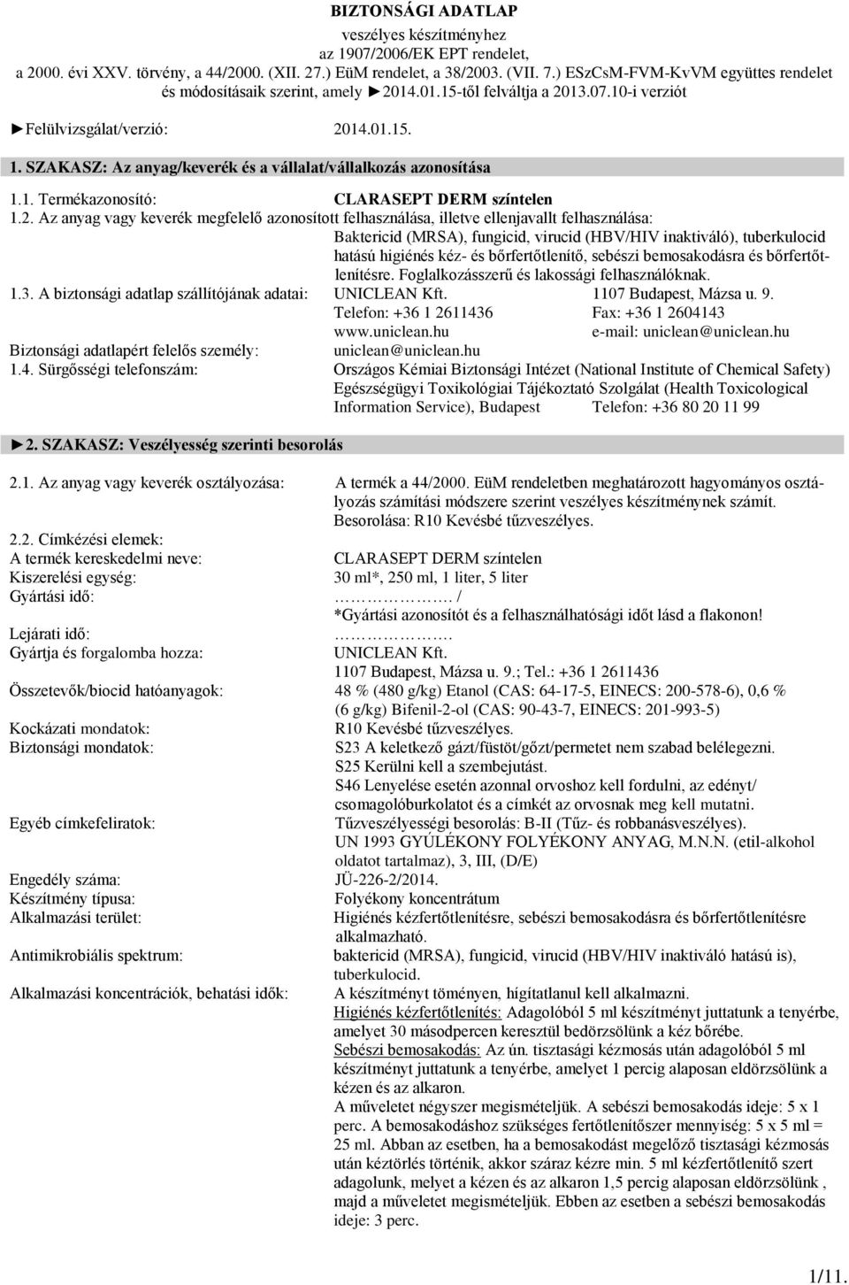 Az anyag vagy keverék megfelelő azonosított felhasználása, illetve ellenjavallt felhasználása: Baktericid (MRSA), fungicid, virucid (HBV/HIV inaktiváló), tuberkulocid hatású higiénés kéz- és