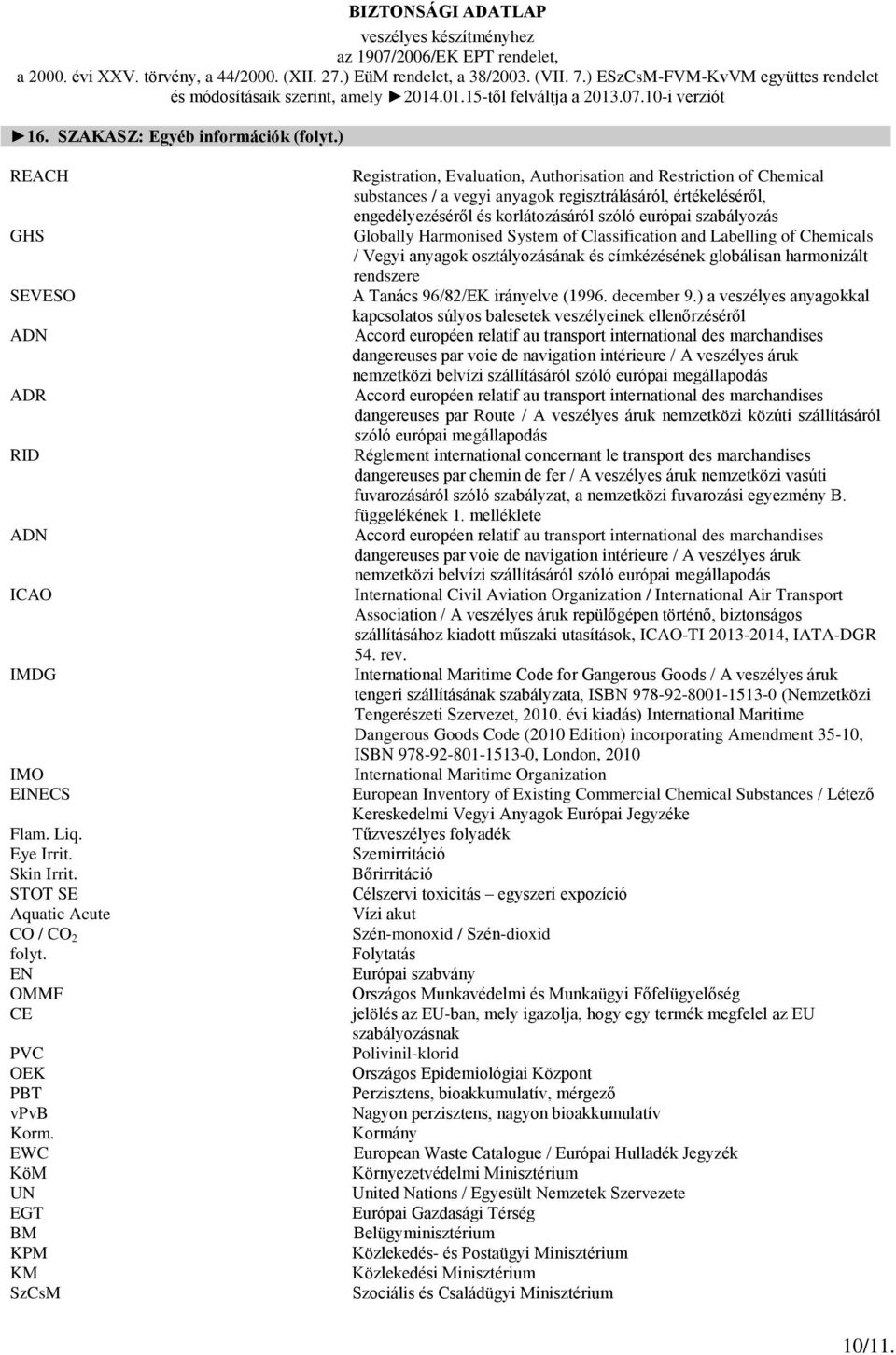 szóló európai szabályozás Globally Harmonised System of Classification and Labelling of Chemicals / Vegyi anyagok osztályozásának és címkézésének globálisan harmonizált rendszere A Tanács 96/82/EK