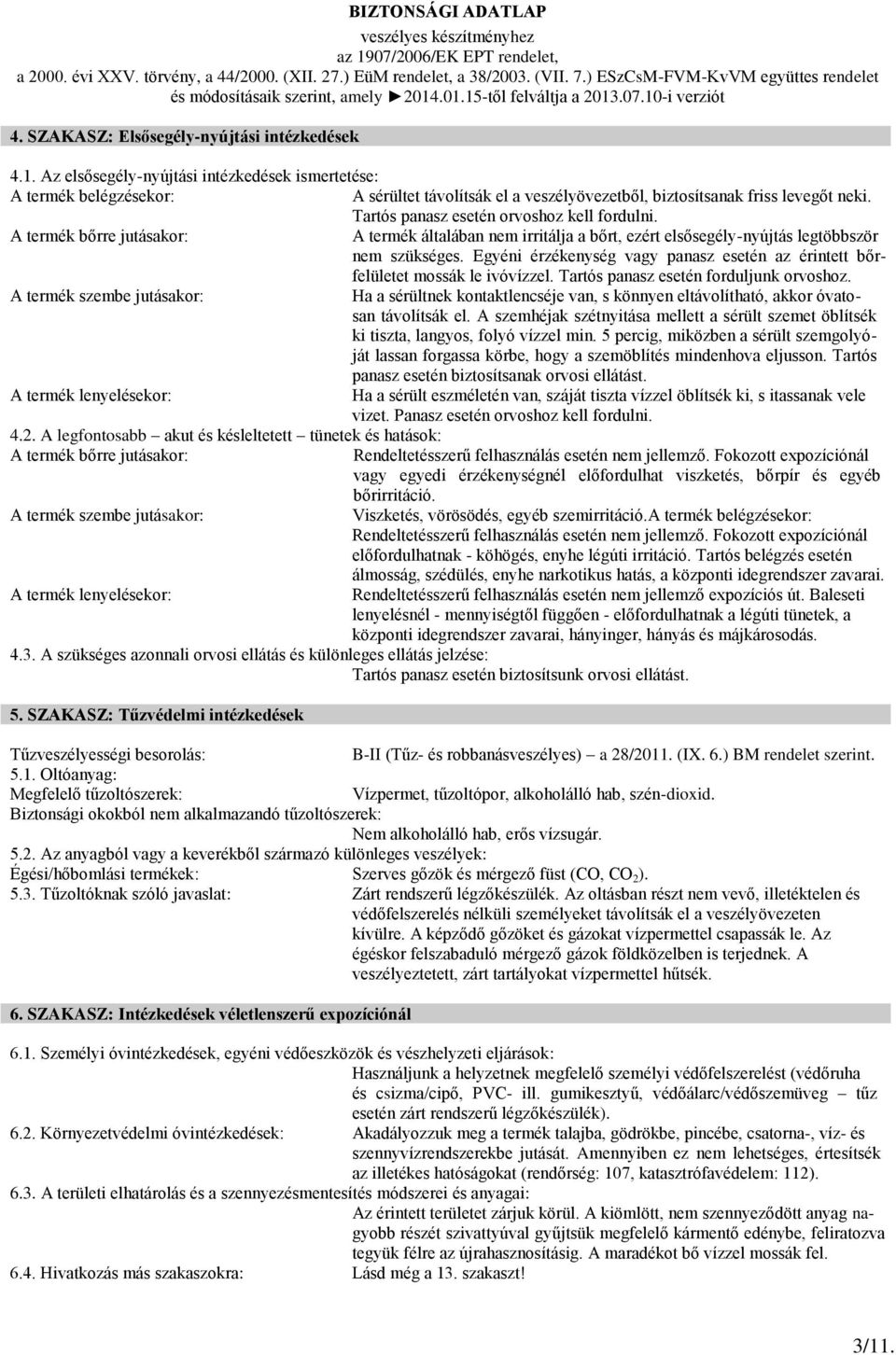 Egyéni érzékenység vagy panasz esetén az érintett bőrfelületet mossák le ivóvízzel. Tartós panasz esetén forduljunk orvoshoz.