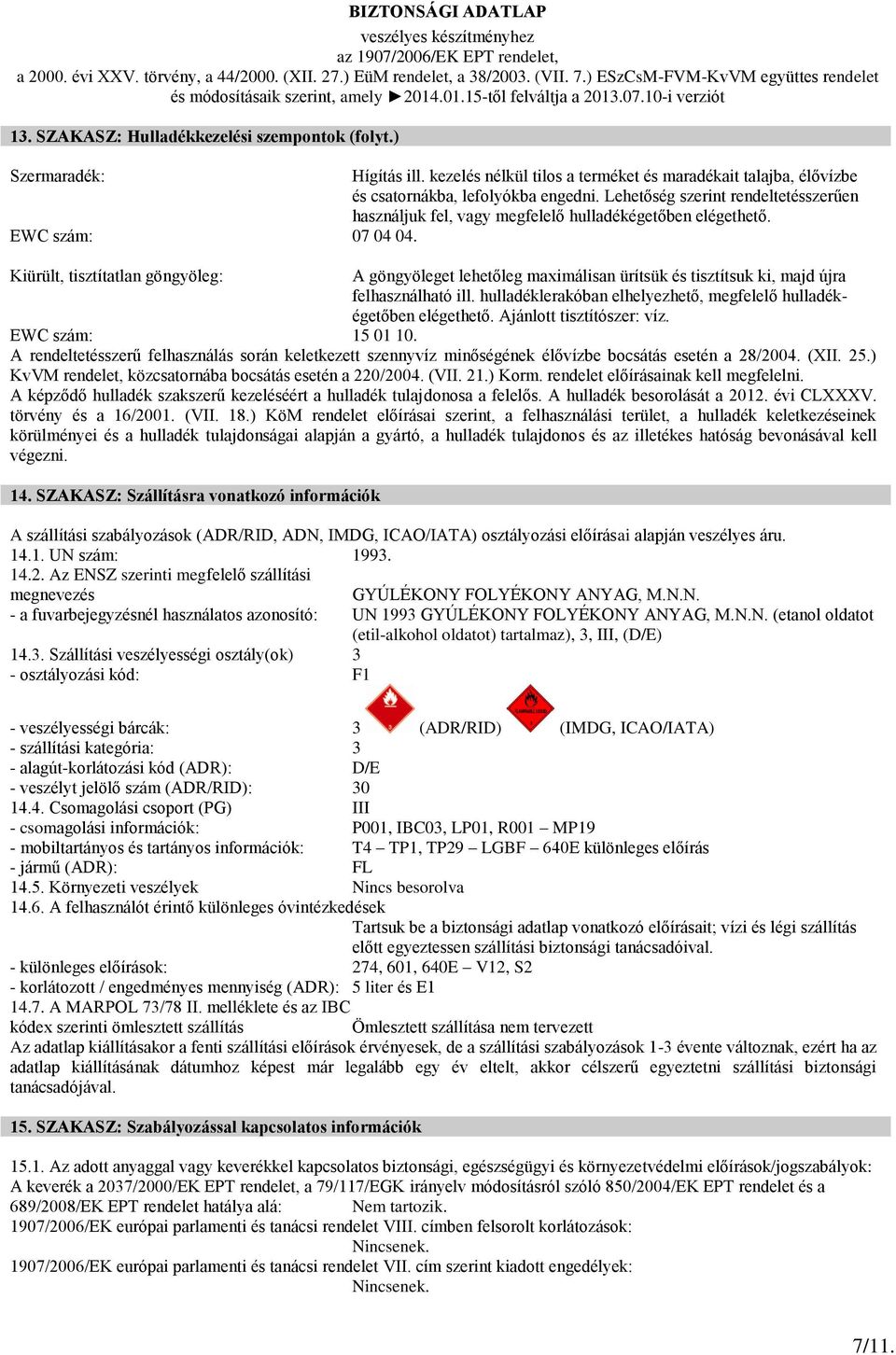 Kiürült, tisztítatlan göngyöleg: A göngyöleget lehetőleg maximálisan ürítsük és tisztítsuk ki, majd újra felhasználható ill. hulladéklerakóban elhelyezhető, megfelelő hulladékégetőben elégethető.