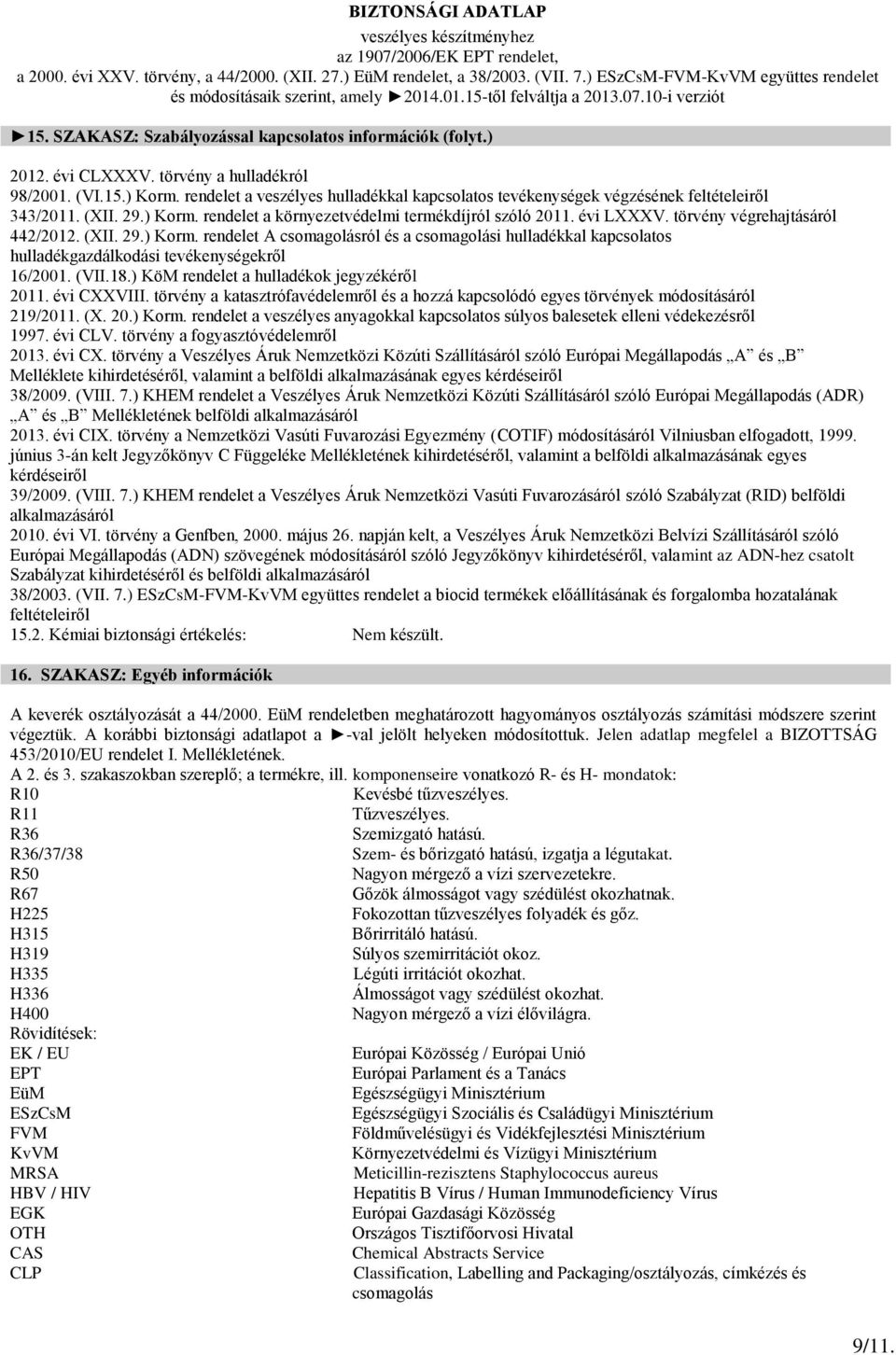 törvény végrehajtásáról 442/2012. (XII. 29.) Korm. rendelet A csomagolásról és a csomagolási hulladékkal kapcsolatos hulladékgazdálkodási tevékenységekről 16/2001. (VII.18.