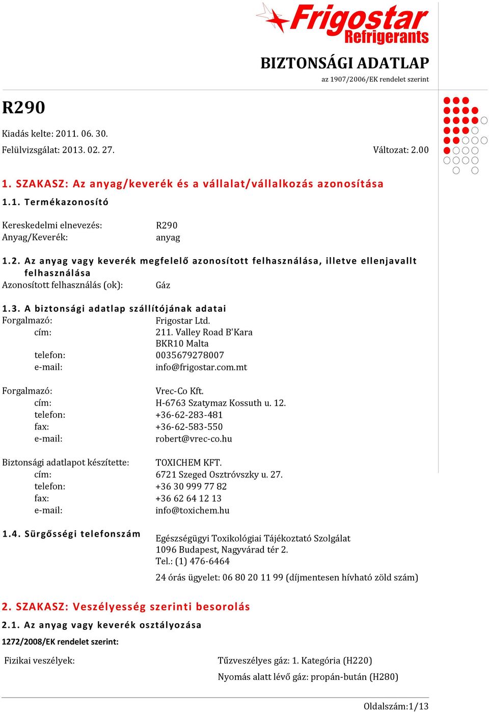 A biztonsági adatlap szállítójának adatai Forgalmazó: Frigostar Ltd. cím: 211. Valley Road B'Kara BKR10 Malta telefon: 0035679278007 e-mail: info@frigostar.com.mt Forgalmazó: Vrec-Co Kft.