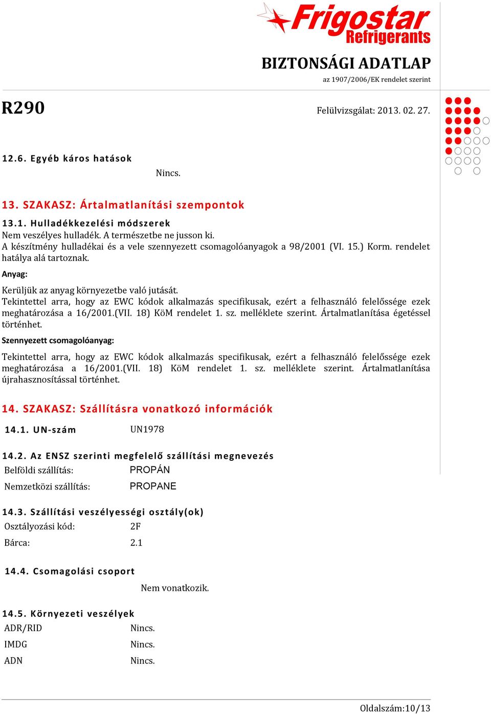 Tekintettel arra, hogy az EWC kódok alkalmazás specifikusak, ezért a felhasználó felelőssége ezek meghatározása a 16/2001.(VII. 18) KöM rendelet 1. sz. melléklete szerint.