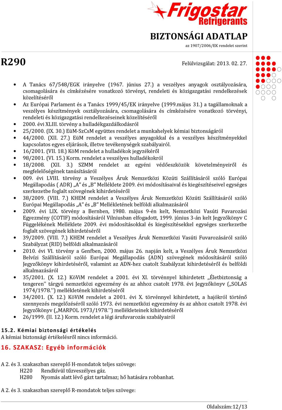 (1999.május 31.) a tagállamoknak a veszélyes készítmények osztályozására, csomagolására és címkézésére vonatkozó törvényi, rendeleti és közigazgatási rendelkezéseinek közelítéséről 2000. évi XLIII.