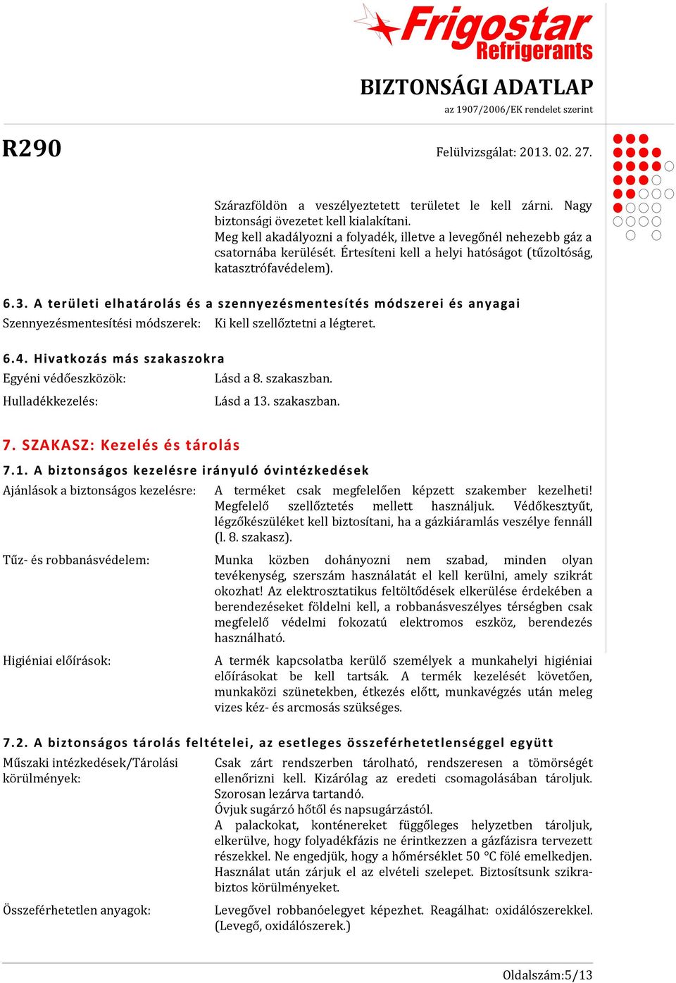 A területi elhatárolás és a szennyezésmentesítés módszerei és anyagai Szennyezésmentesítési módszerek: Ki kell szellőztetni a légteret. 6. 4. Hivatkozás más szakaszokra Egyéni védőeszközök: Lásd a 8.