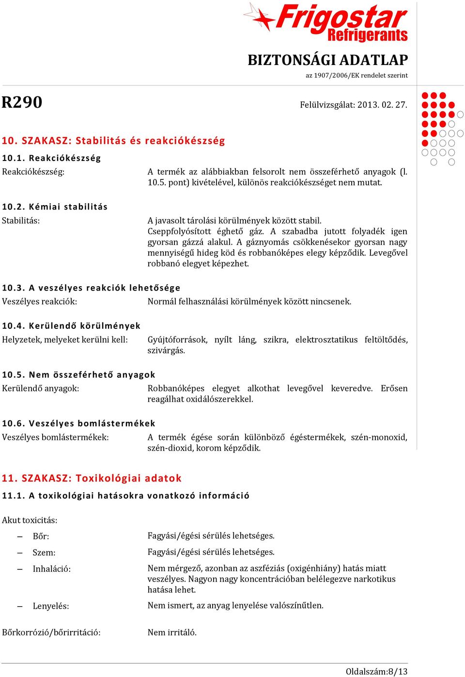 A gáznyomás csökkenésekor gyorsan nagy mennyiségű hideg köd és robbanóképes elegy képződik. Levegővel robbanó elegyet képezhet. 10. 3.