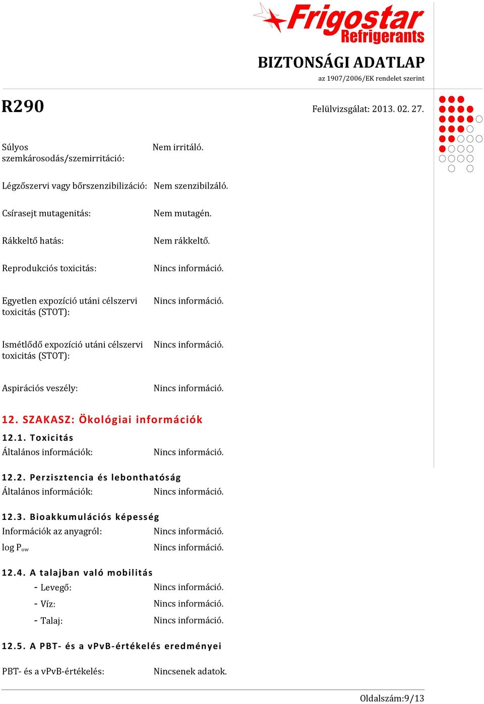 SZAKASZ: Ökológiai információk 12.1. Toxicitás Általános információk: 12. 2. Perzis ztencia és lebonthatóság Általános információk: 12. 3.