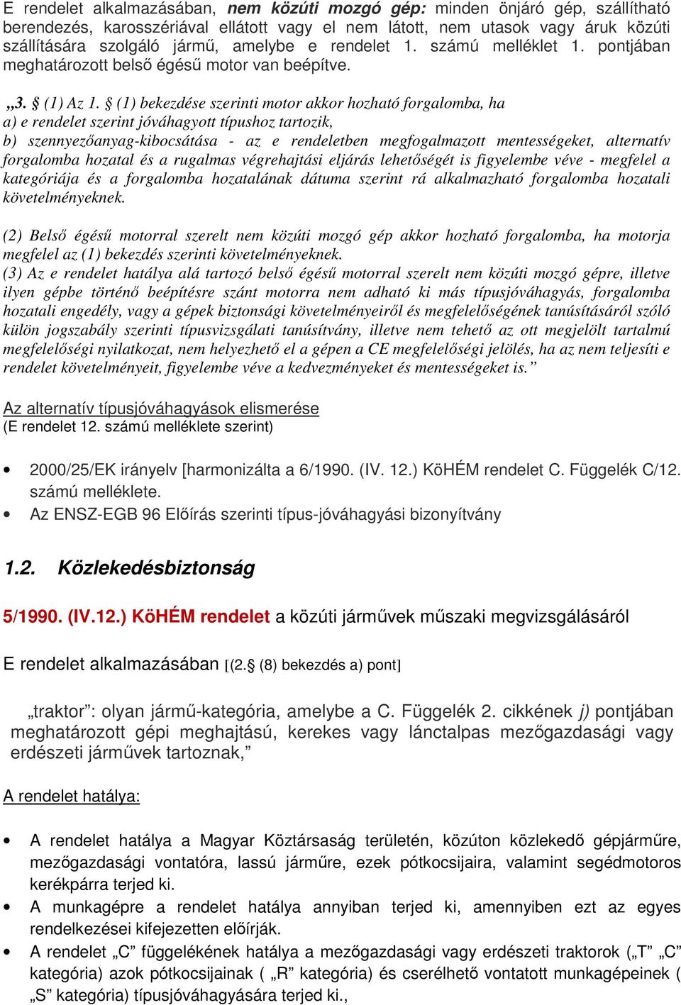 (1) bekezdése szerinti motor akkor hozható forgalomba, ha a) e rendelet szerint jóváhagyott típushoz tartozik, b) szennyezőanyag-kibocsátása - az e rendeletben megfogalmazott mentességeket,