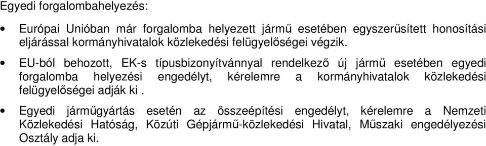 EU-ból behozott, EK-s típusbizonyítvánnyal rendelkező új jármű esetében egyedi forgalomba helyezési engedélyt, kérelemre a