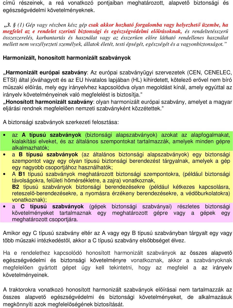 karbantartás és használat vagy az ésszerűen előre látható rendellenes használat mellett nem veszélyezteti személyek, állatok életét, testi épségét, egészségét és a vagyonbiztonságot.