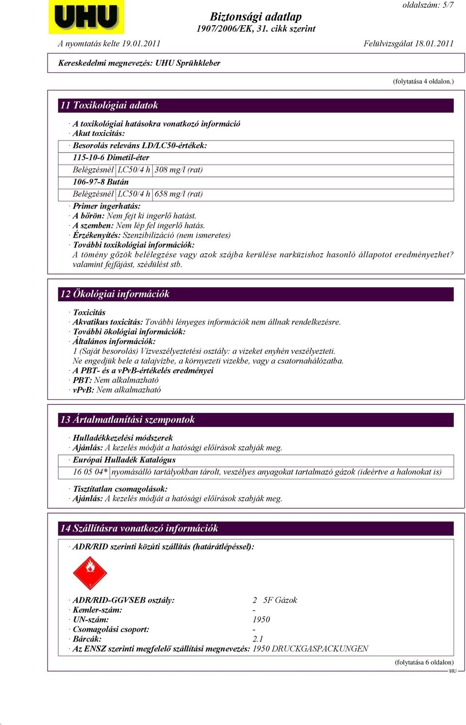 Belégzésnél LC50/4 h 658 mg/l (rat) Primer ingerhatás: A bőrön: Nem fejt ki ingerlő hatást. A szemben: Nem lép fel ingerlő hatás.