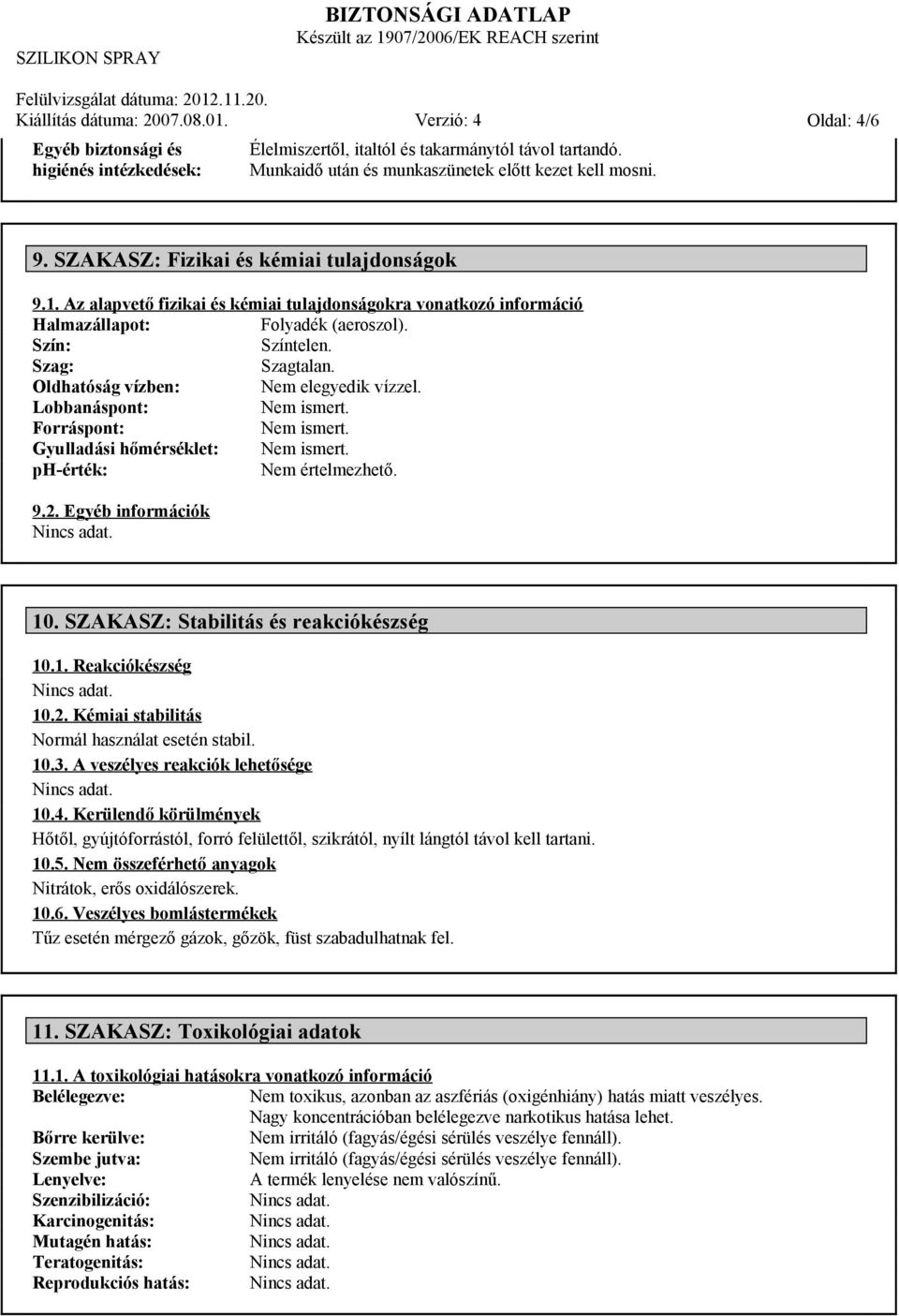 Oldhatóság vízben: Nem elegyedik vízzel. Lobbanáspont: Nem ismert. Forráspont: Nem ismert. Gyulladási hőmérséklet: Nem ismert. ph-érték: Nem értelmezhető. 9.2. Egyéb információk 10.