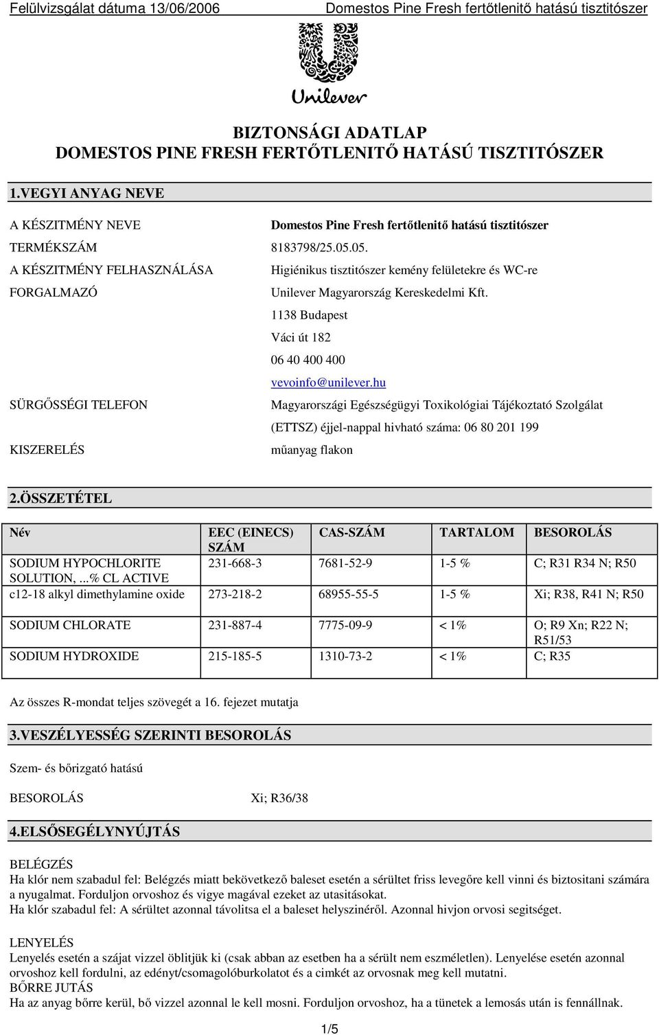 1138 Budapest Váci út 182 06 40 400 400 vevoinfo@unilever.hu Magyarországi Egészségügyi Toxikológiai Tájékoztató Szolgálat (ETTSZ) éjjel-nappal hivható száma: 06 80 201 199 műanyag flakon 2.