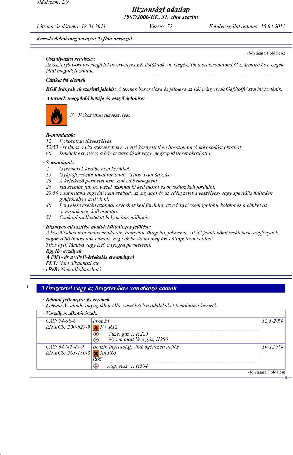 A termék megjelölő betűje és veszélyjelölése: F+ Fokozottan tűzveszélyes R-mondatok: 12 Fokozottan tűzveszélyes.