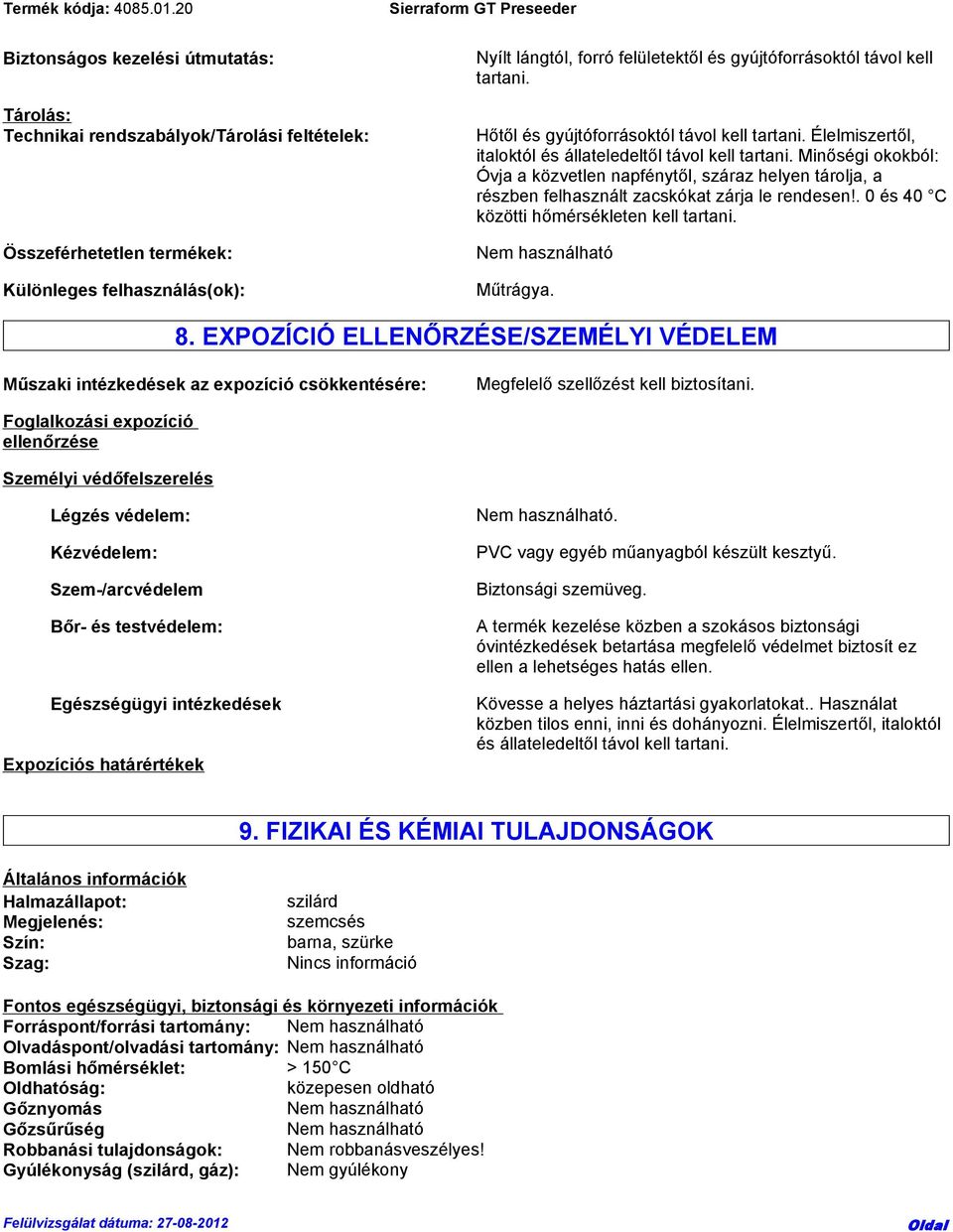 Minőségi okokból: Óvja a közvetlen napfénytől, száraz helyen tárolja, a részben felhasznált zacskókat zárja le rendesen!. 0 és 40 C közötti hőmérsékleten kell tartani. Műtrágya. 8.