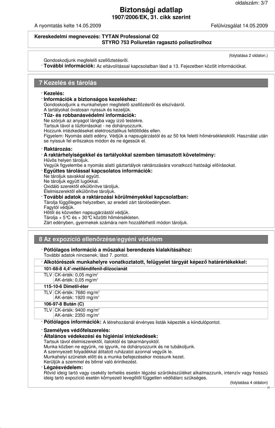 Tőz- és robbanásvédelmi információk: Ne szórjuk az anyagot lángba vagy izzó testekre. Tartsuk távol a tőzforrásokat - ne dohányozzunk. ozzunk intézkedéseket elektrosztatikus feltöltıdés ellen.