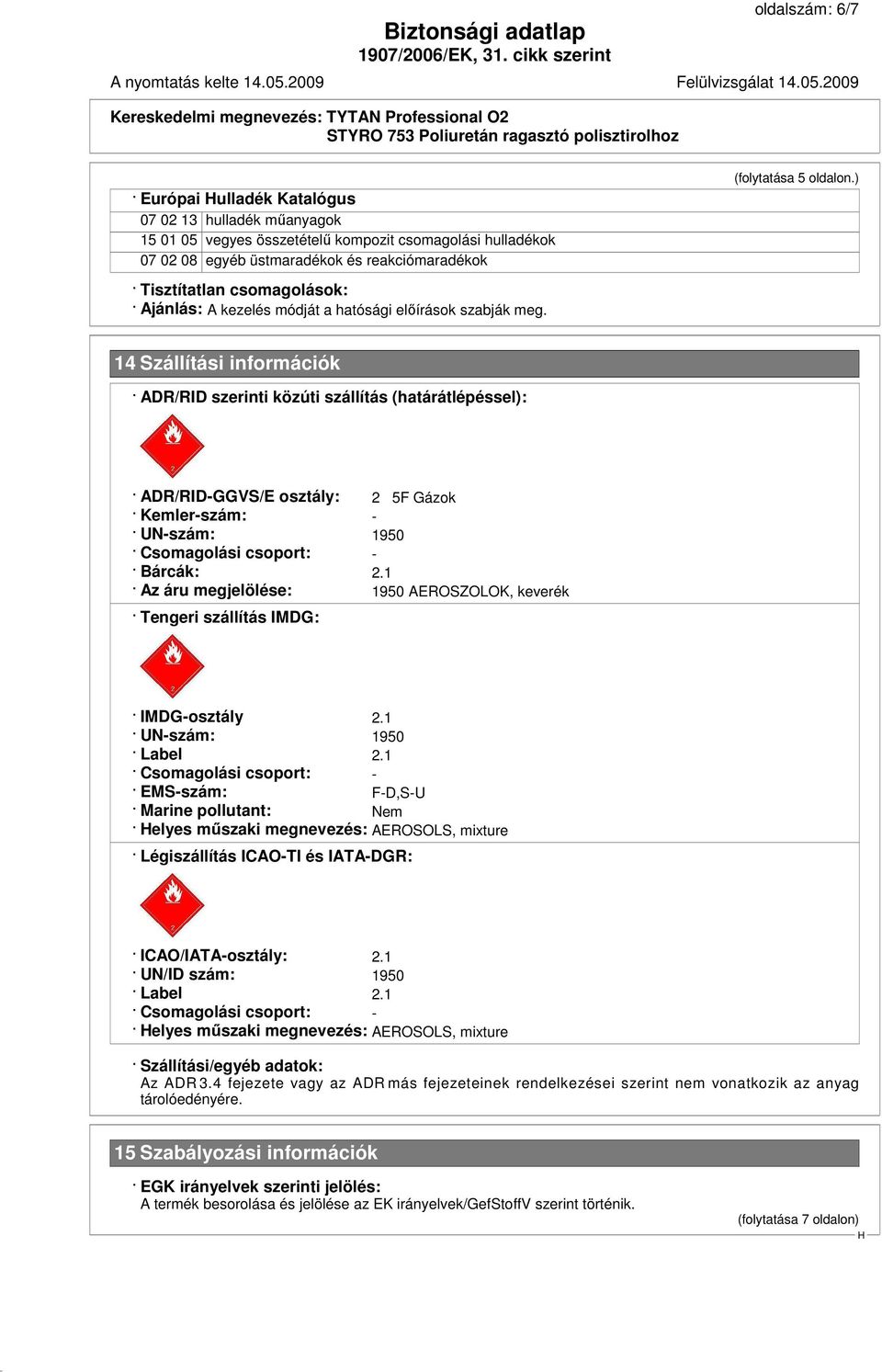 ) 14 Szállítási információk ADR/RID szerinti közúti szállítás (határátlépéssel): ADR/RID-GGVS/E osztály: 2 5F Gázok Kemler-szám: - UN-szám: 1950 Csomagolási csoport: - Bárcák: 2.