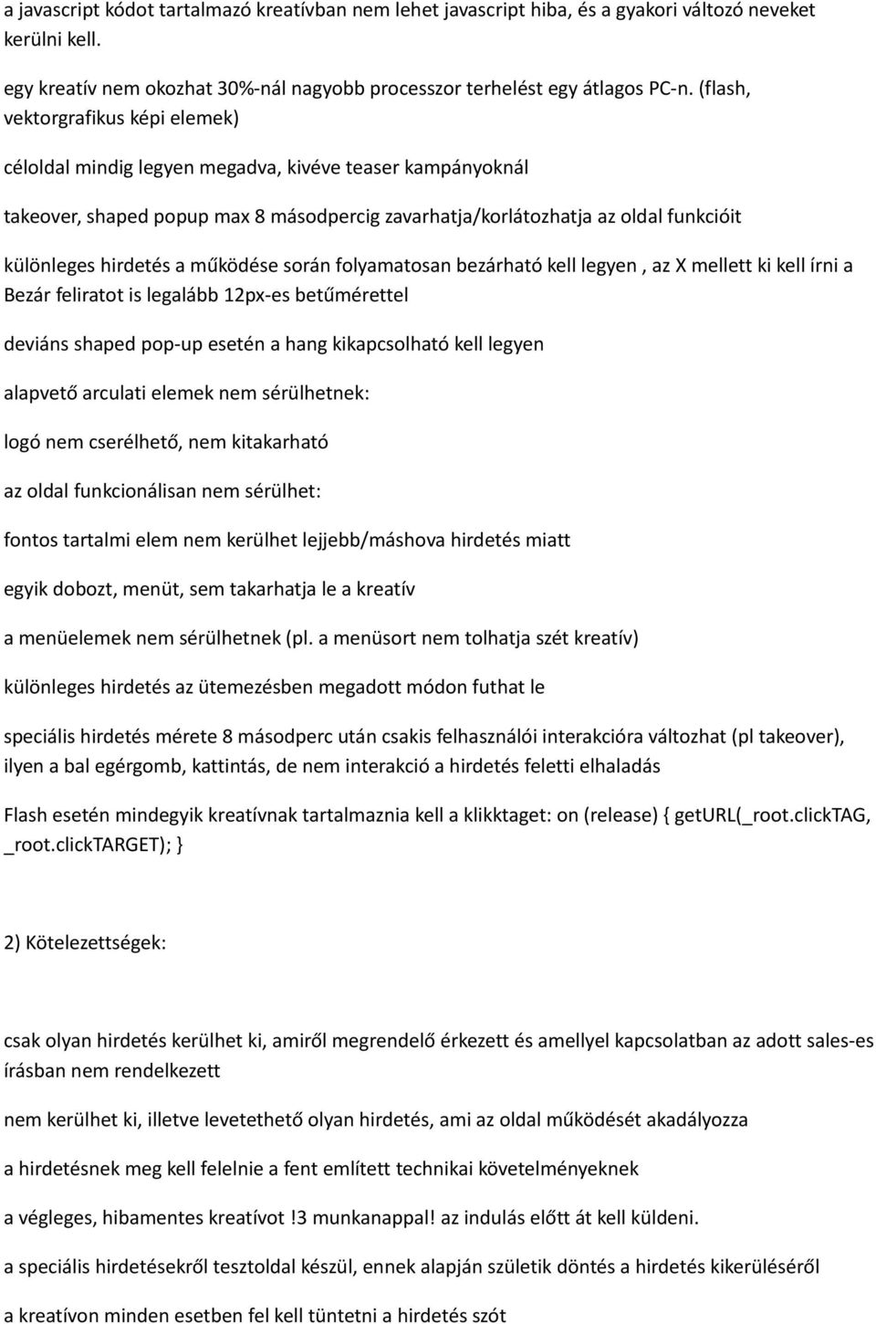 a működése során folyamatosan bezárható kell legyen, az X mellett ki kell írni a Bezár feliratot is legalább 12px-es betűmérettel deviáns shaped pop-up esetén a hang kikapcsolható kell legyen