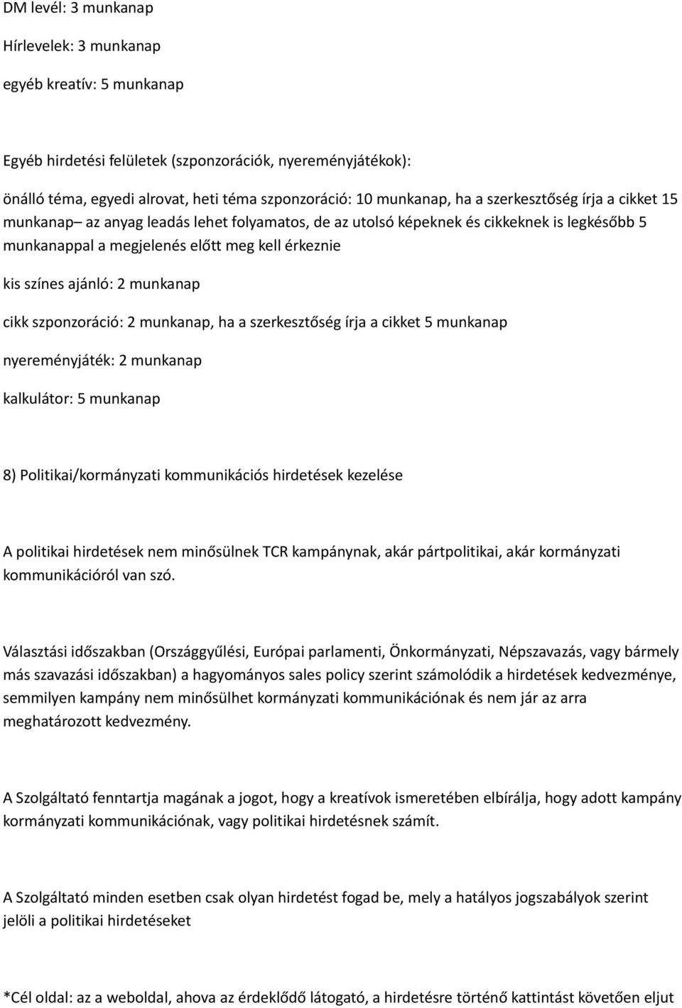 munkanap cikk szponzoráció: 2 munkanap, ha a szerkesztőség írja a cikket 5 munkanap nyereményjáték: 2 munkanap kalkulátor: 5 munkanap 8) Politikai/kormányzati kommunikációs hirdetések kezelése A