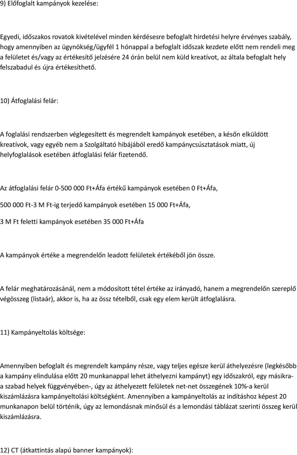 10) Átfoglalási felár: A foglalási rendszerben véglegesített és megrendelt kampányok esetében, a későn elküldött kreatívok, vagy egyéb nem a Szolgáltató hibájából eredő kampánycsúsztatások miatt, új