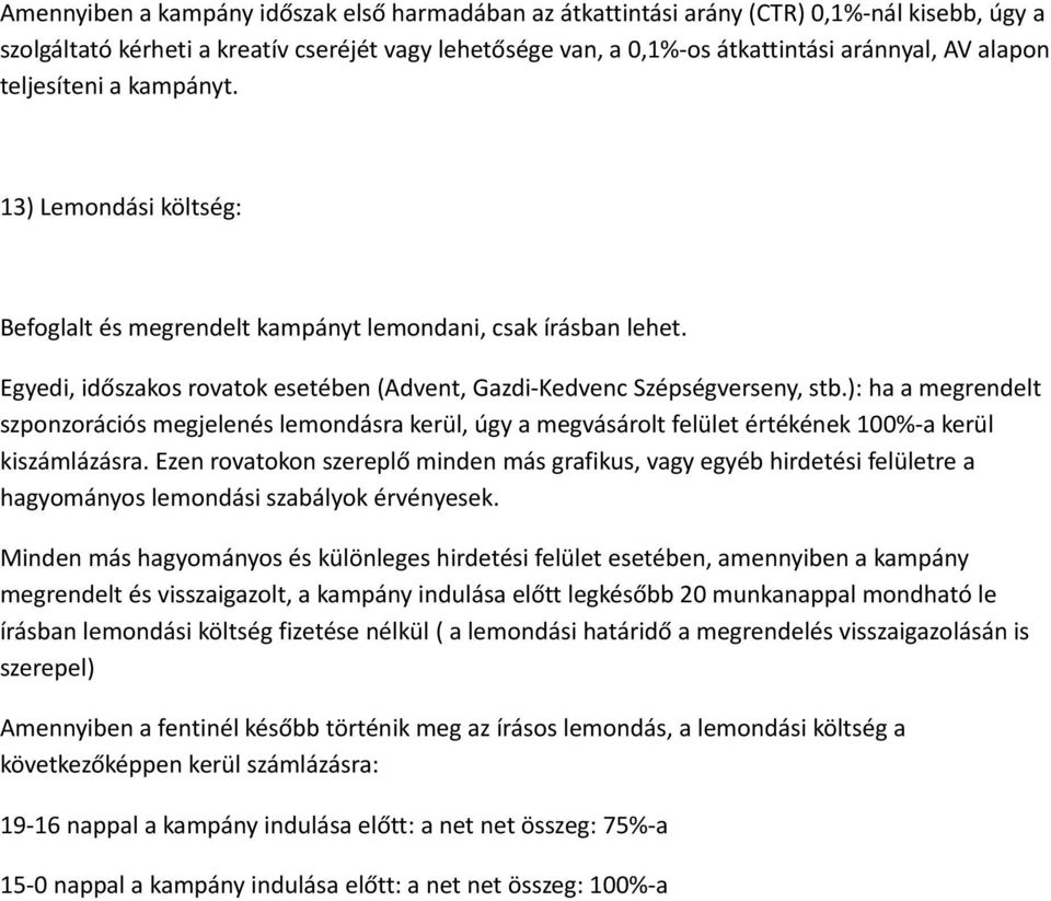 ): ha a megrendelt szponzorációs megjelenés lemondásra kerül, úgy a megvásárolt felület értékének 100%-a kerül kiszámlázásra.