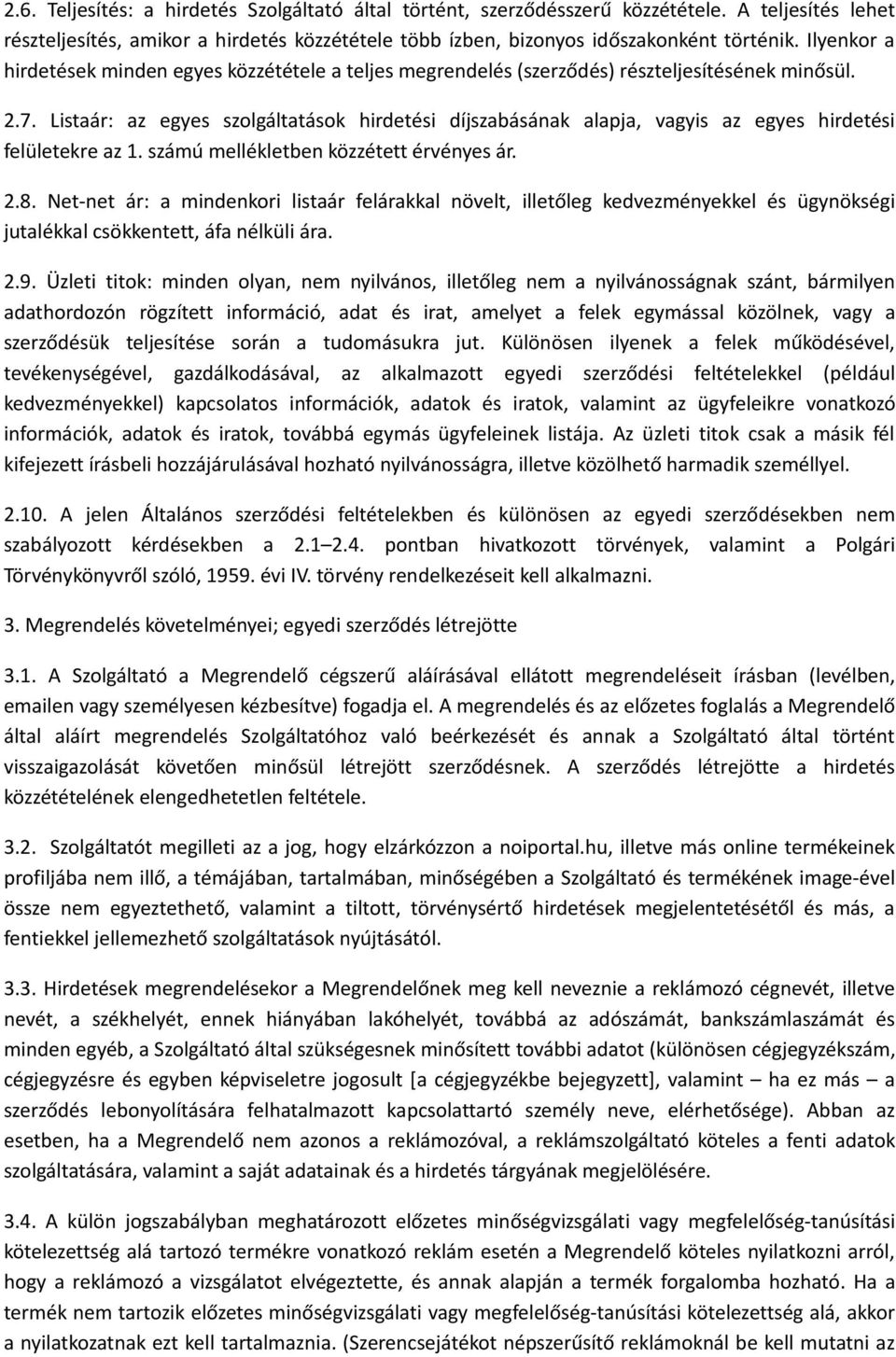 Listaár: az egyes szolgáltatások hirdetési díjszabásának alapja, vagyis az egyes hirdetési felületekre az 1. számú mellékletben közzétett érvényes ár. 2.8.