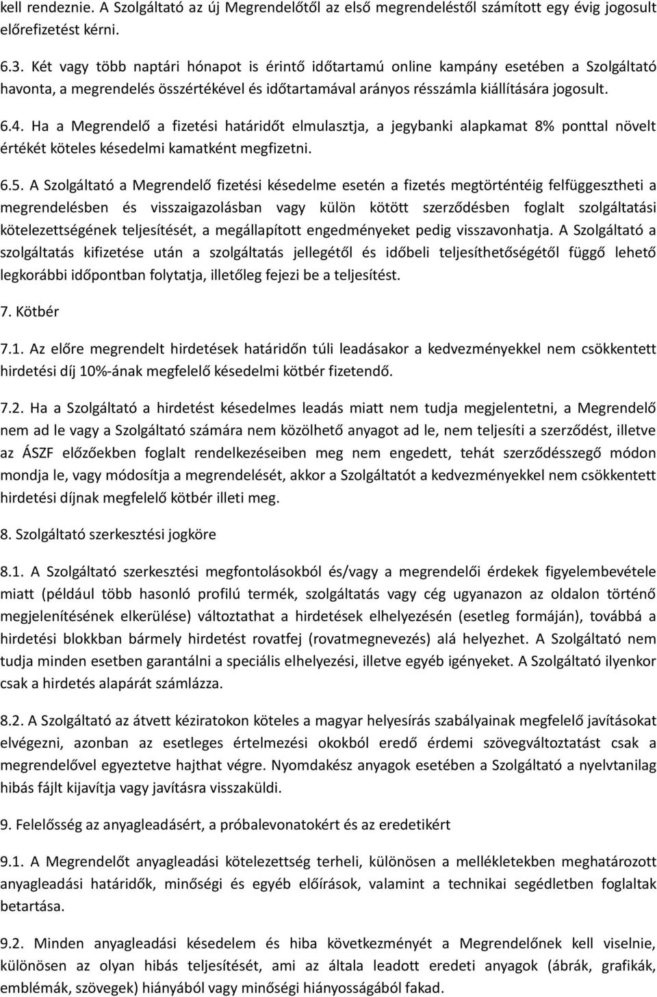 Ha a Megrendelő a fizetési határidőt elmulasztja, a jegybanki alapkamat 8% ponttal növelt értékét köteles késedelmi kamatként megfizetni. 6.5.