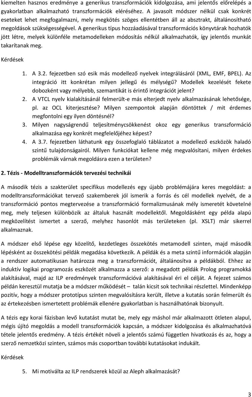 A generikus típus hozzáadásával transzformációs könyvtárak hozhatók jött létre, melyek különféle metamodelleken módosítás nélkül alkalmazhatók, így jelentős munkát takarítanak meg. 1. A 3.2.