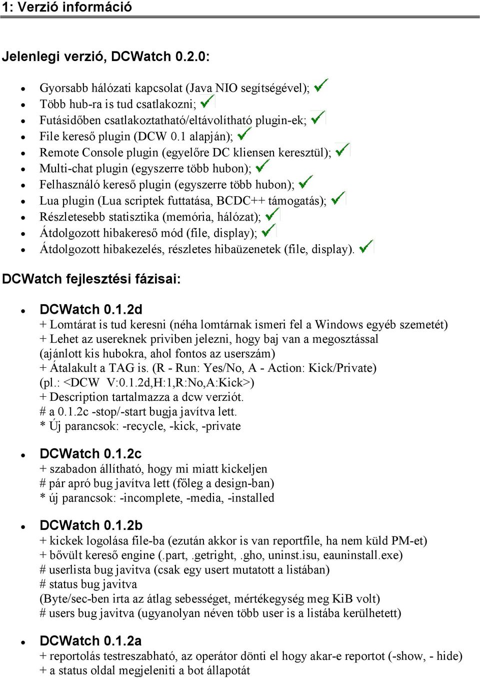 1 alapján); Remote Console plugin (egyelőre DC kliensen keresztül); Multi-chat plugin (egyszerre több hubon); Felhasználó kereső plugin (egyszerre több hubon); Lua plugin (Lua scriptek futtatása,