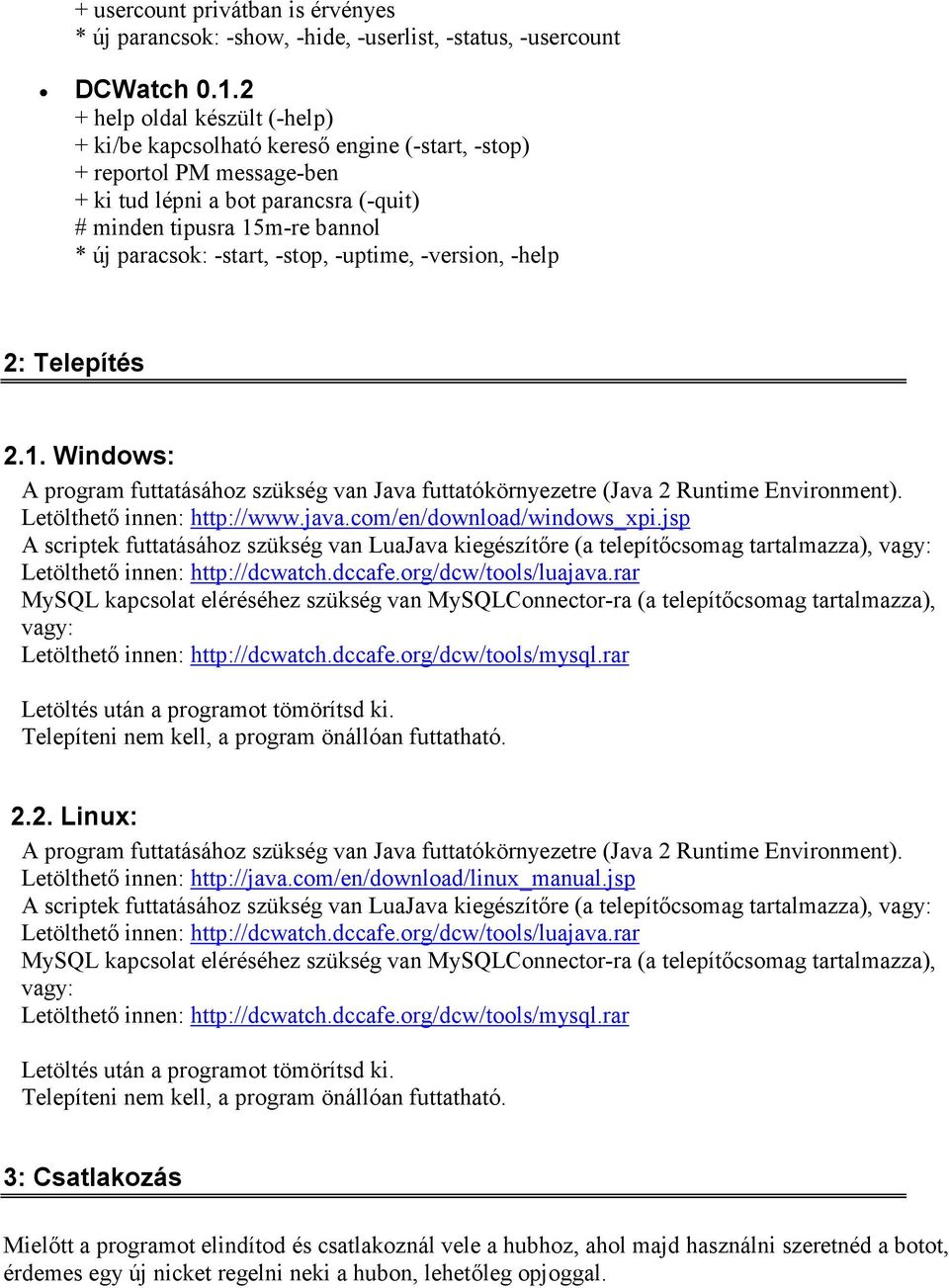 -stop, -uptime, -version, -help 2: Telepítés 2.1. Windows: A program futtatásához szükség van Java futtatókörnyezetre (Java 2 Runtime Environment). Letölthető innen: http://www.java.