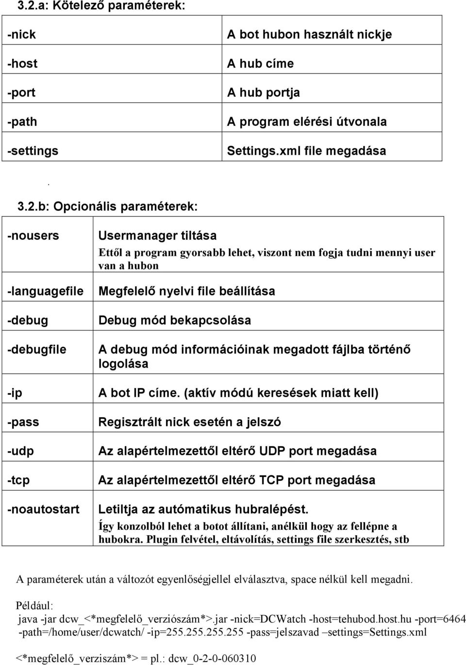 nyelvi file beállítása Debug mód bekapcsolása A debug mód információinak megadott fájlba történő logolása A bot IP címe.