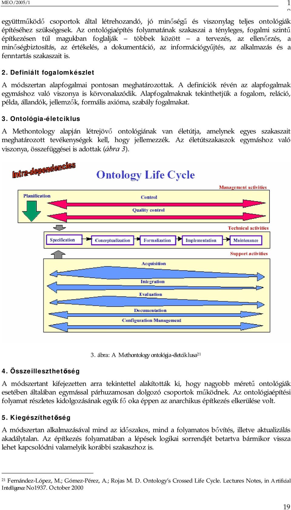 információgy jtés, az alkalmazás és a fenntartás szakaszait is. 2. Definiált fogalomkészlet A módszertan alapfogalmai pontosan meghatározottak.