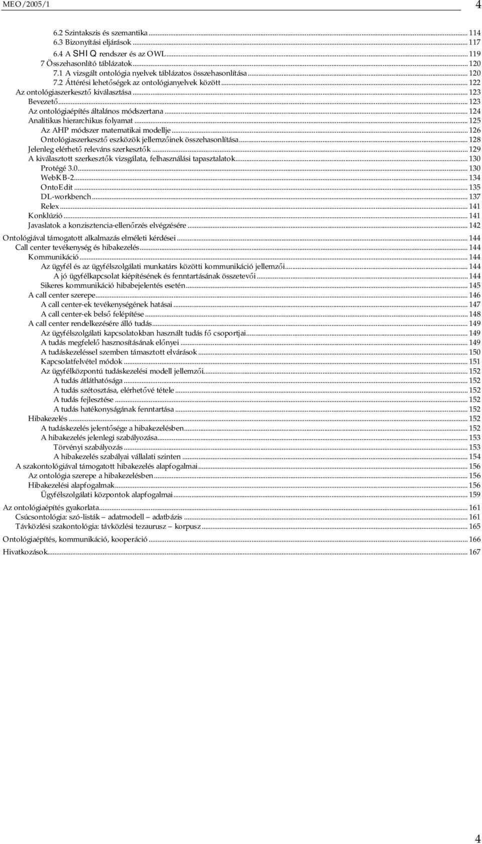 .. 123 Az ontológiaépítés általános módszertana... 124 Analitikus hierarchikus folyamat... 125 Az AHP módszer matematikai modellje... 126 Ontológiaszerkeszt eszközök jellemz inek összehasonlítása.