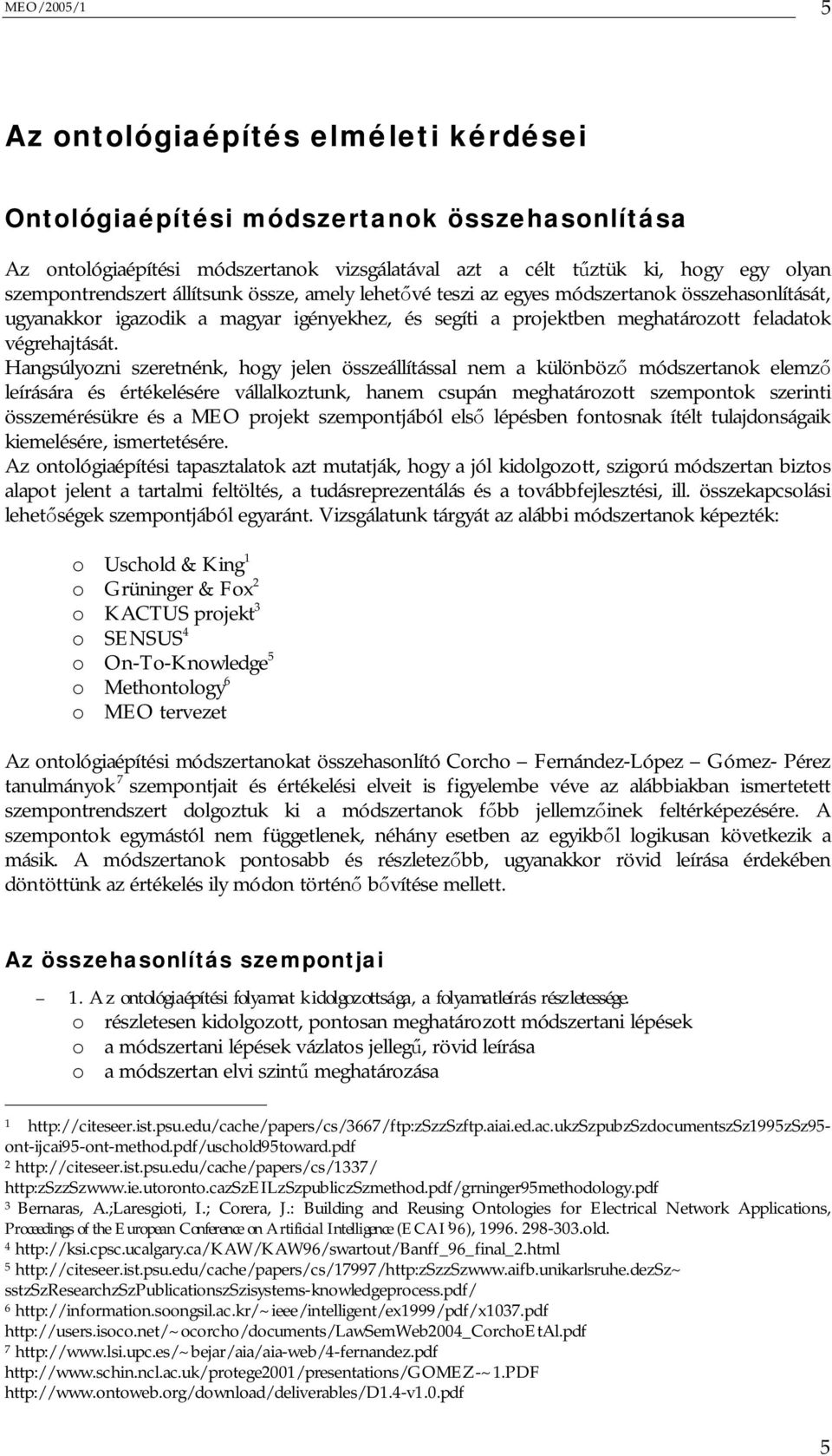 Hangsúlyozni szeretnénk, hogy jelen összeállítással nem a különböz módszertanok elemz leírására és értékelésére vállalkoztunk, hanem csupán meghatározott szempontok szerinti összemérésükre és a MEO