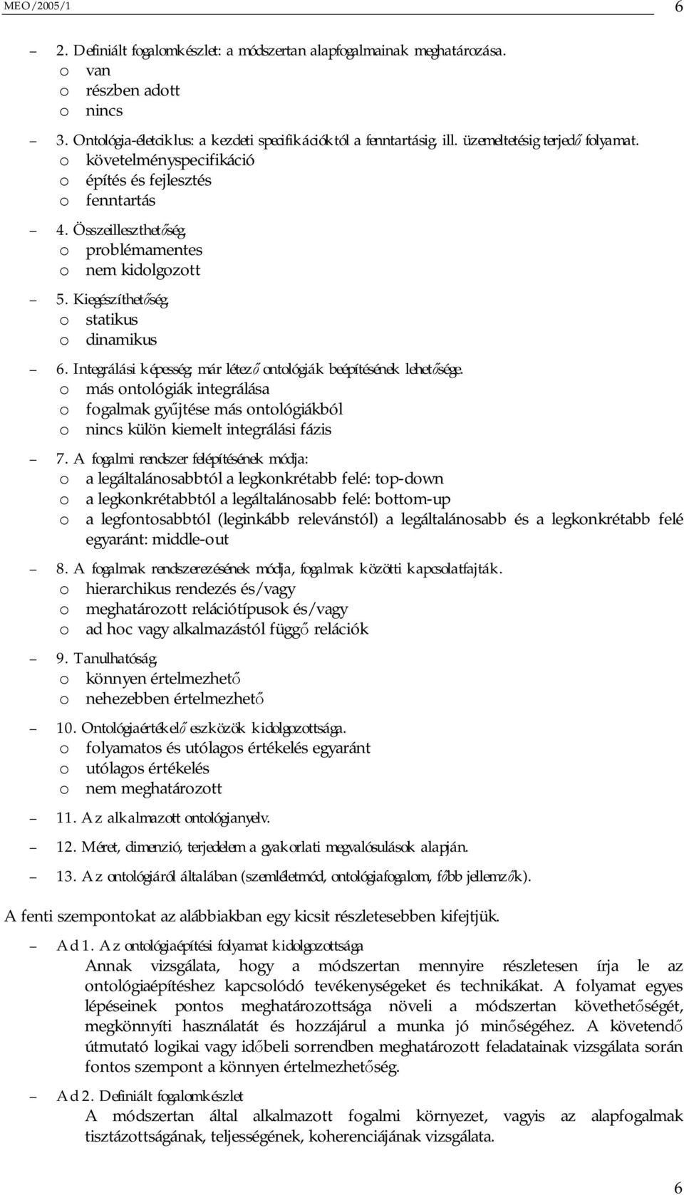 Integrálási képesség: már létez ontológiák beépítésének lehet sége. o más ontológiák integrálása o fogalmak gy jtése más ontológiákból o nincs külön kiemelt integrálási fázis 7.