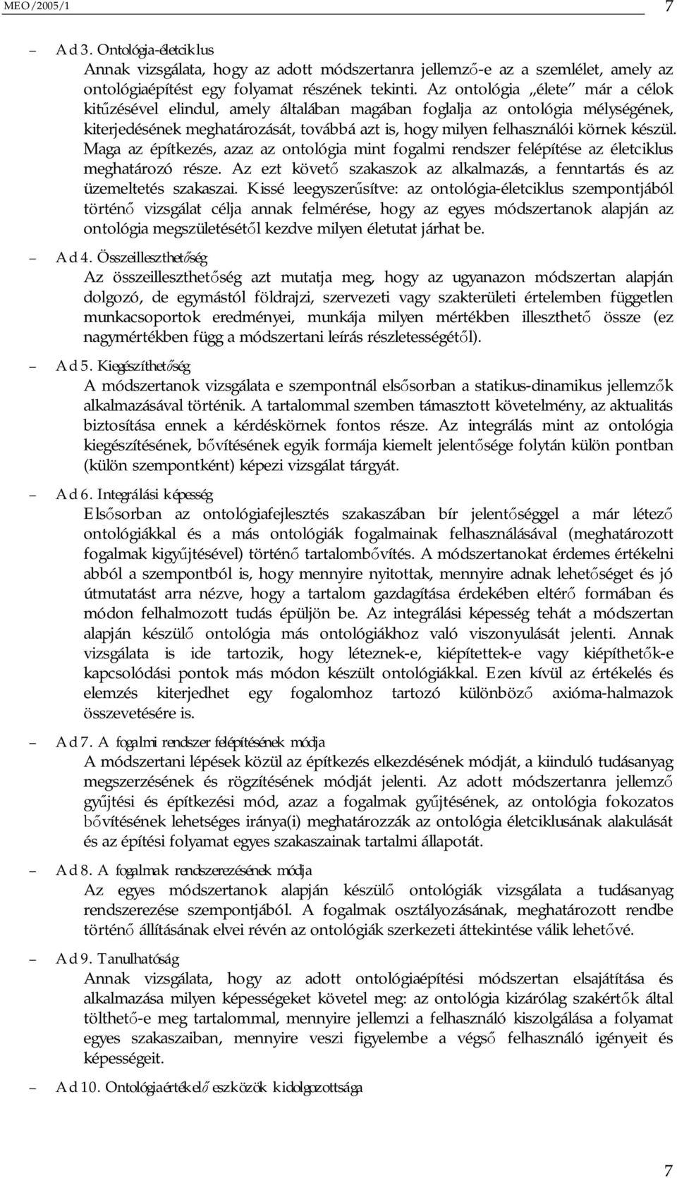 Maga az építkezés, azaz az ontológia mint fogalmi rendszer felépítése az életciklus meghatározó része. Az ezt követ szakaszok az alkalmazás, a fenntartás és az üzemeltetés szakaszai.