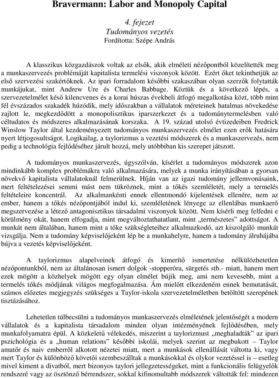 között. Ezért őket tekinthetjük az első szervezési szakértőknek. Az ipari forradalom későbbi szakaszában olyan szerzők folytatták munkájukat, mint Andrew Ure és Charles Babbage.